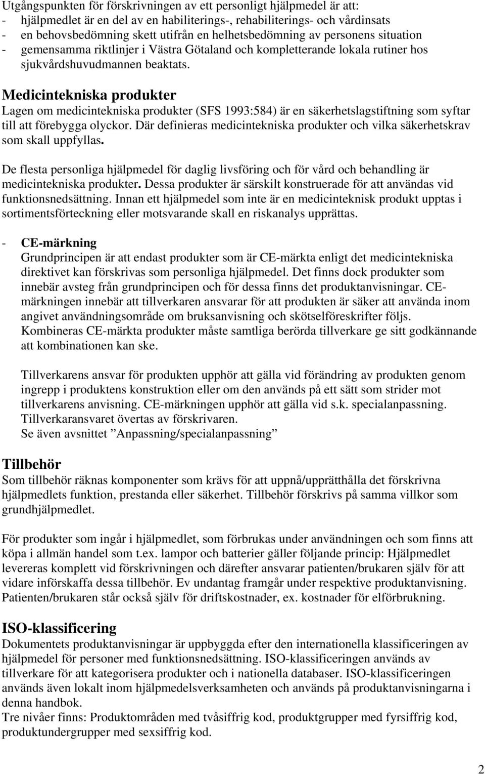 Medicintekniska produkter Lagen om medicintekniska produkter (SFS 1993:584) är en säkerhetslagstiftning som syftar till att förebygga olyckor.