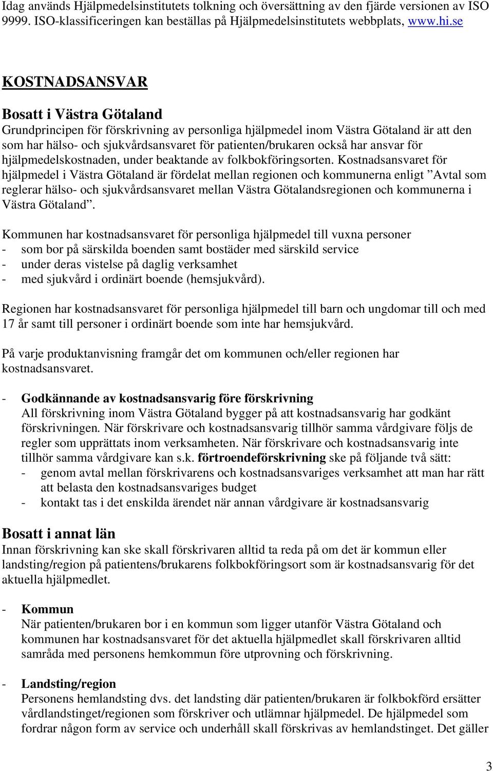 har ansvar för hjälpmedelskostnaden, under beaktande av folkbokföringsorten.