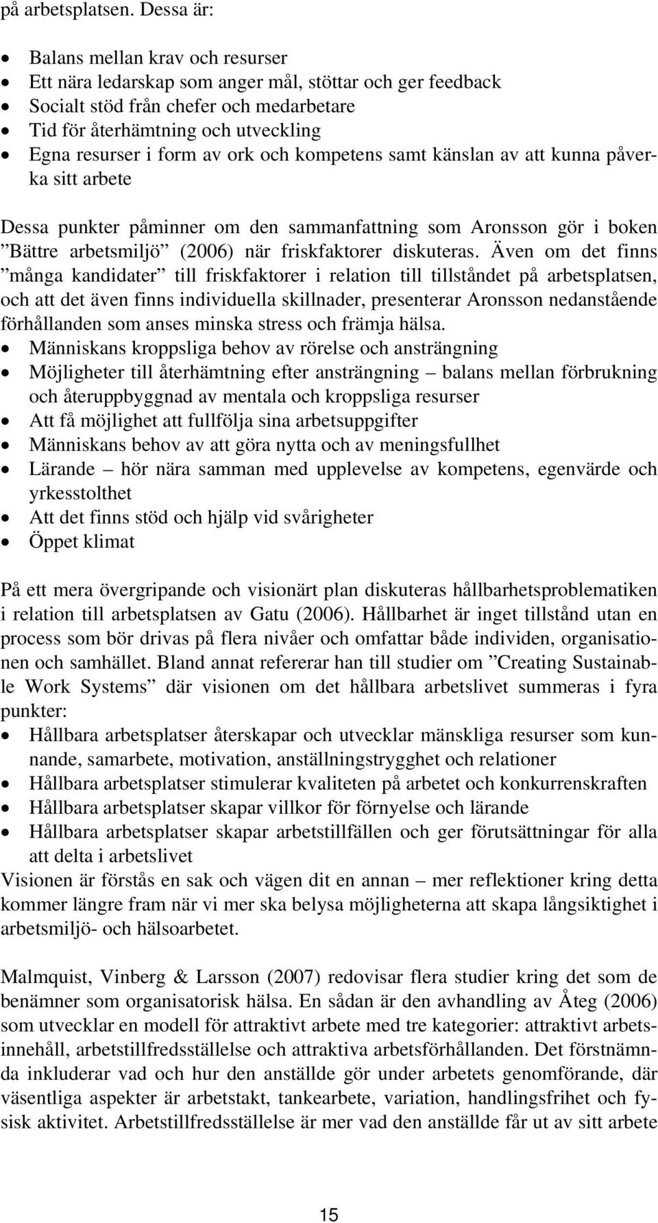 av ork och kompetens samt känslan av att kunna påverka sitt arbete Dessa punkter påminner om den sammanfattning som Aronsson gör i boken Bättre arbetsmiljö (2006) när friskfaktorer diskuteras.