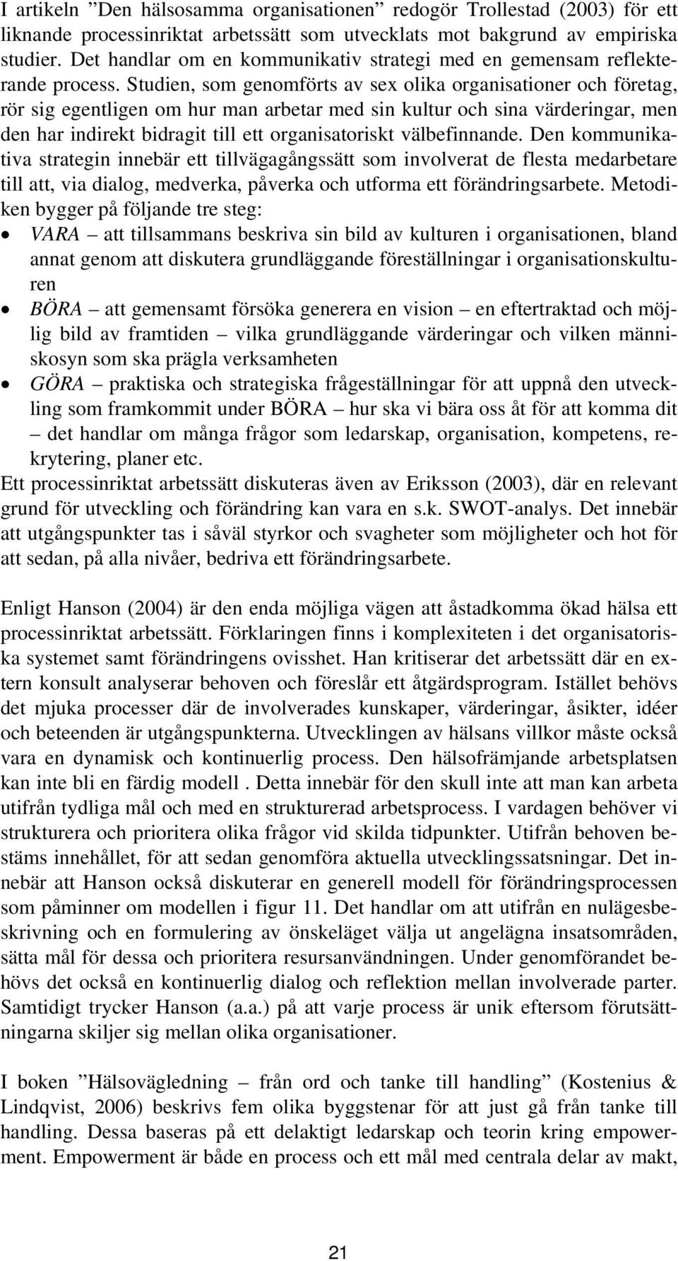 Studien, som genomförts av sex olika organisationer och företag, rör sig egentligen om hur man arbetar med sin kultur och sina värderingar, men den har indirekt bidragit till ett organisatoriskt