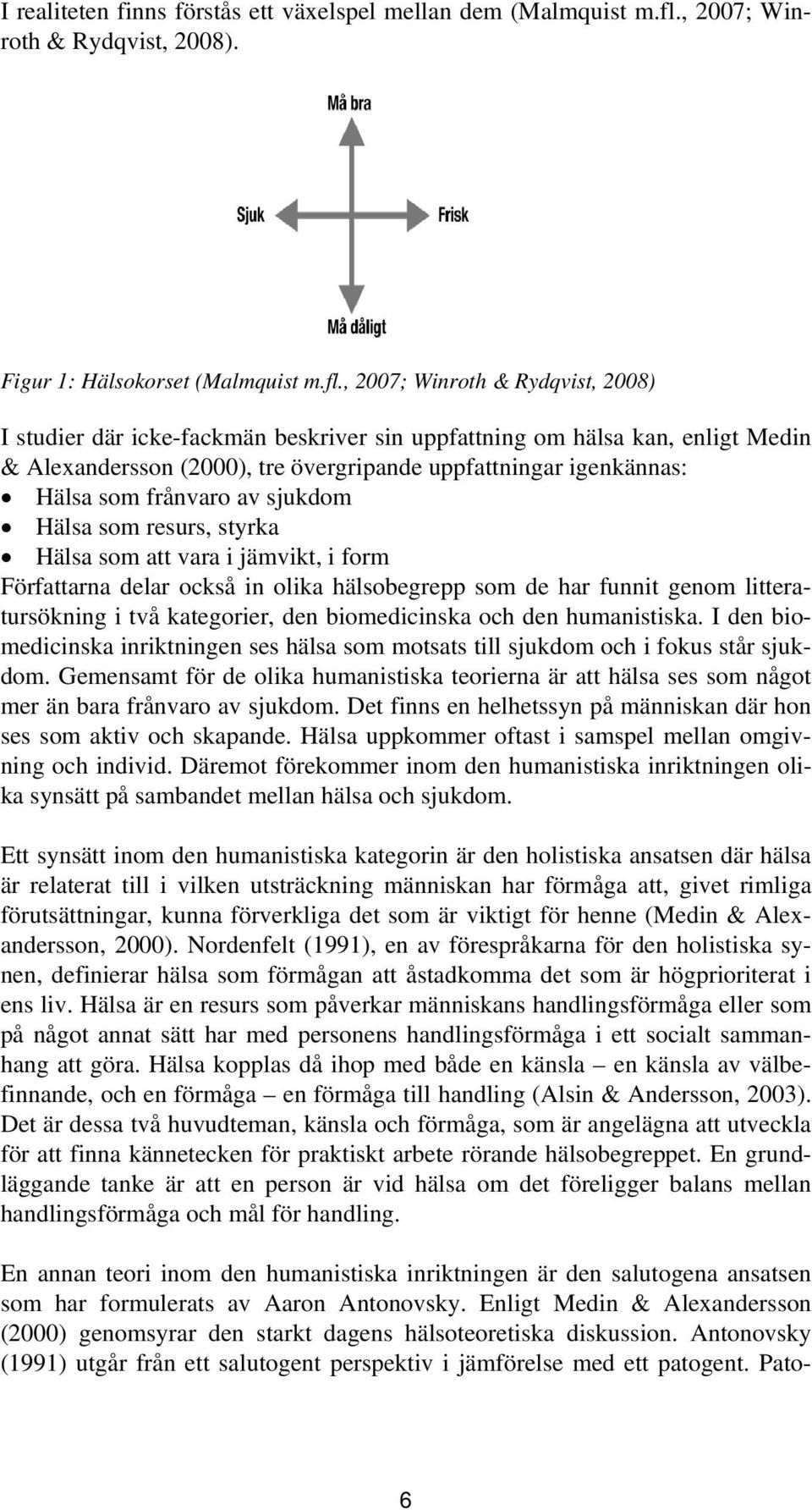 , 2007; Winroth & Rydqvist, 2008) I studier där icke-fackmän beskriver sin uppfattning om hälsa kan, enligt Medin & Alexandersson (2000), tre övergripande uppfattningar igenkännas: Hälsa som frånvaro