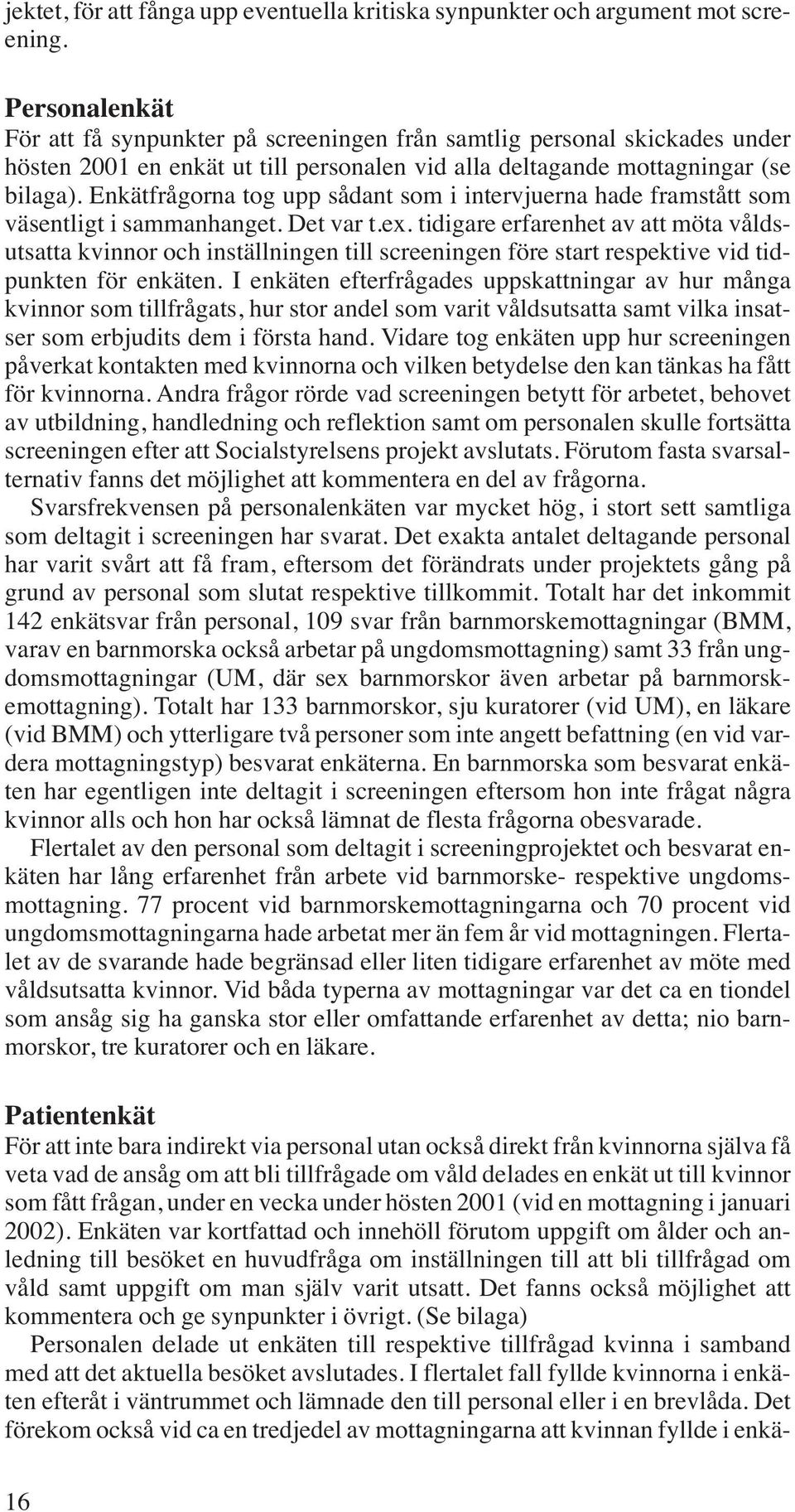 Enkätfrågorna tog upp sådant som i intervjuerna hade framstått som väsentligt i sammanhanget. Det var t.ex.