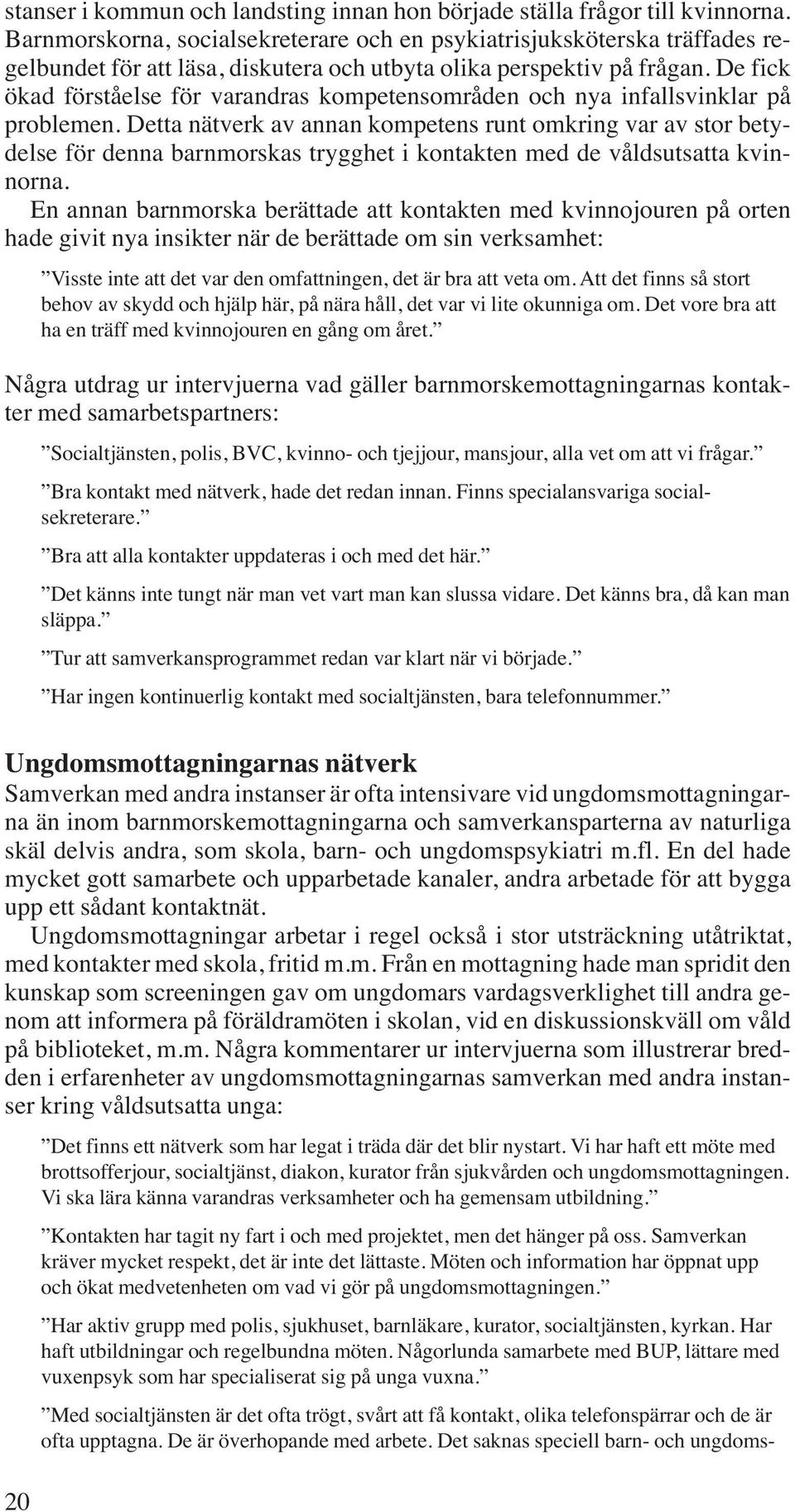 De fick ökad förståelse för varandras kompetensområden och nya infallsvinklar på problemen.