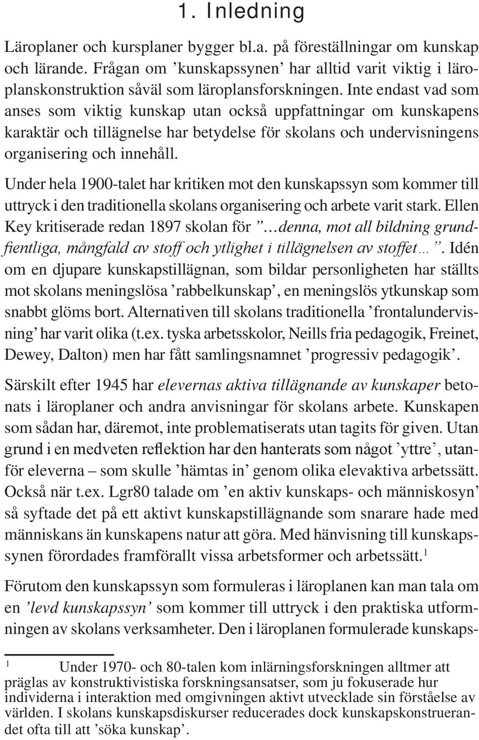 Under hela 1900-talet har kritiken mot den kunskapssyn som kommer till uttryck i den traditionella skolans organisering och arbete varit stark.