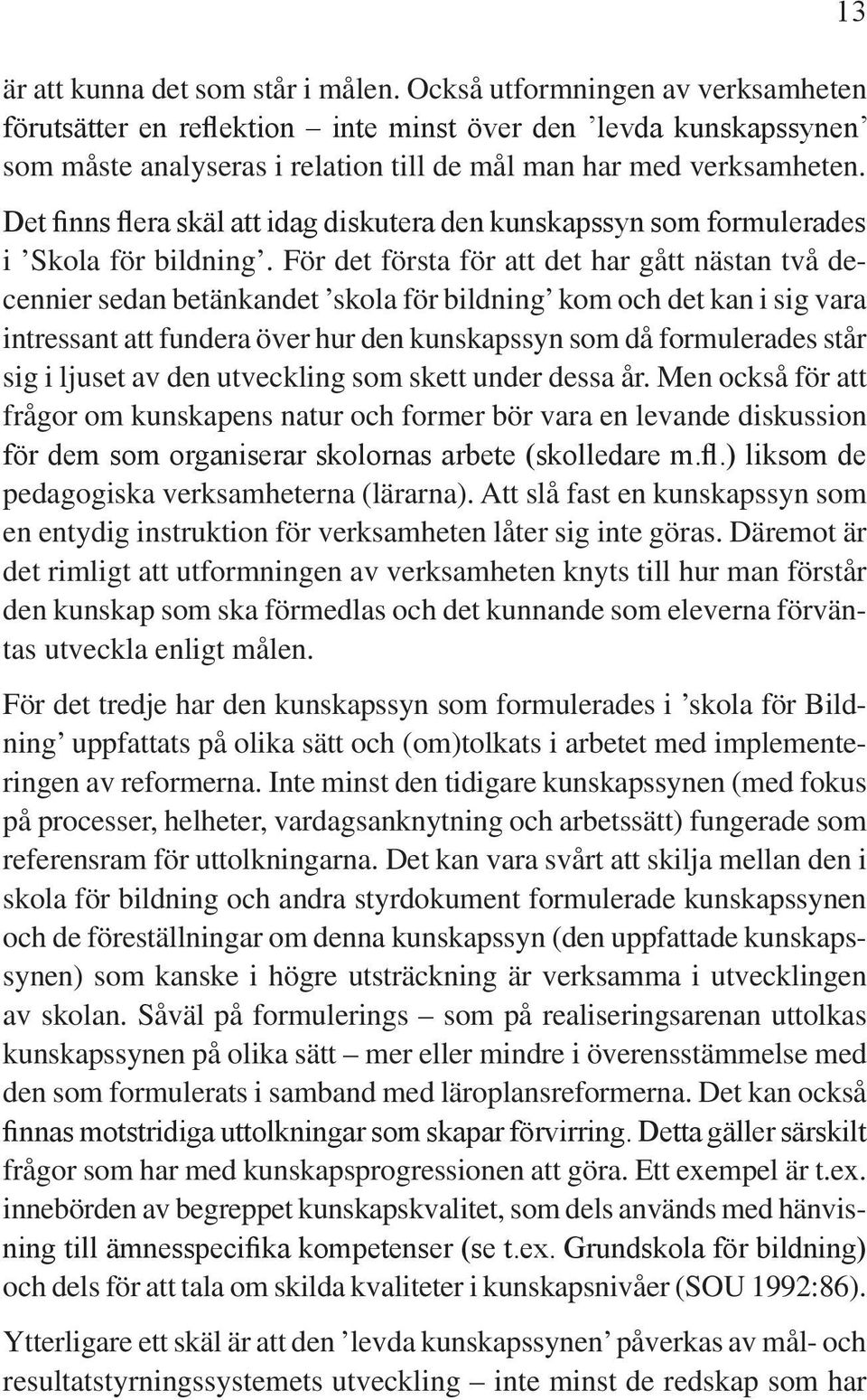 Det finns flera skäl att idag diskutera den kunskapssyn som formulerades i Skola för bildning.