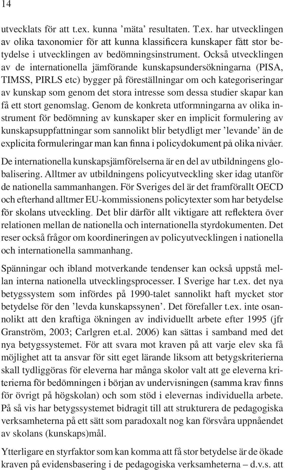 dessa studier skapar kan få ett stort genomslag.