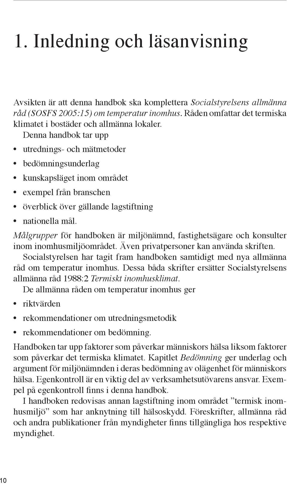 Denna handbok tar upp utrednings- och mätmetoder bedömningsunderlag kunskapsläget inom området exempel från branschen överblick över gällande lagstiftning nationella mål.