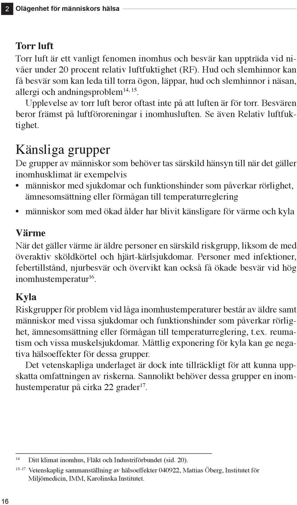 Upplevelse av torr luft beror oftast inte på att luften är för torr. Besvären beror främst på luftföroreningar i inomhusluften. Se även Relativ luftfuktighet.