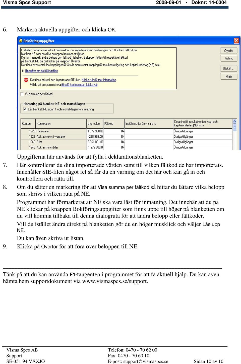 Om du sätter en markering för att Visa summa per fältkod så hittar du lättare vilka belopp som skrivs i vilken ruta på NE. Programmet har förmarkerat att NE ska vara låst för inmatning.