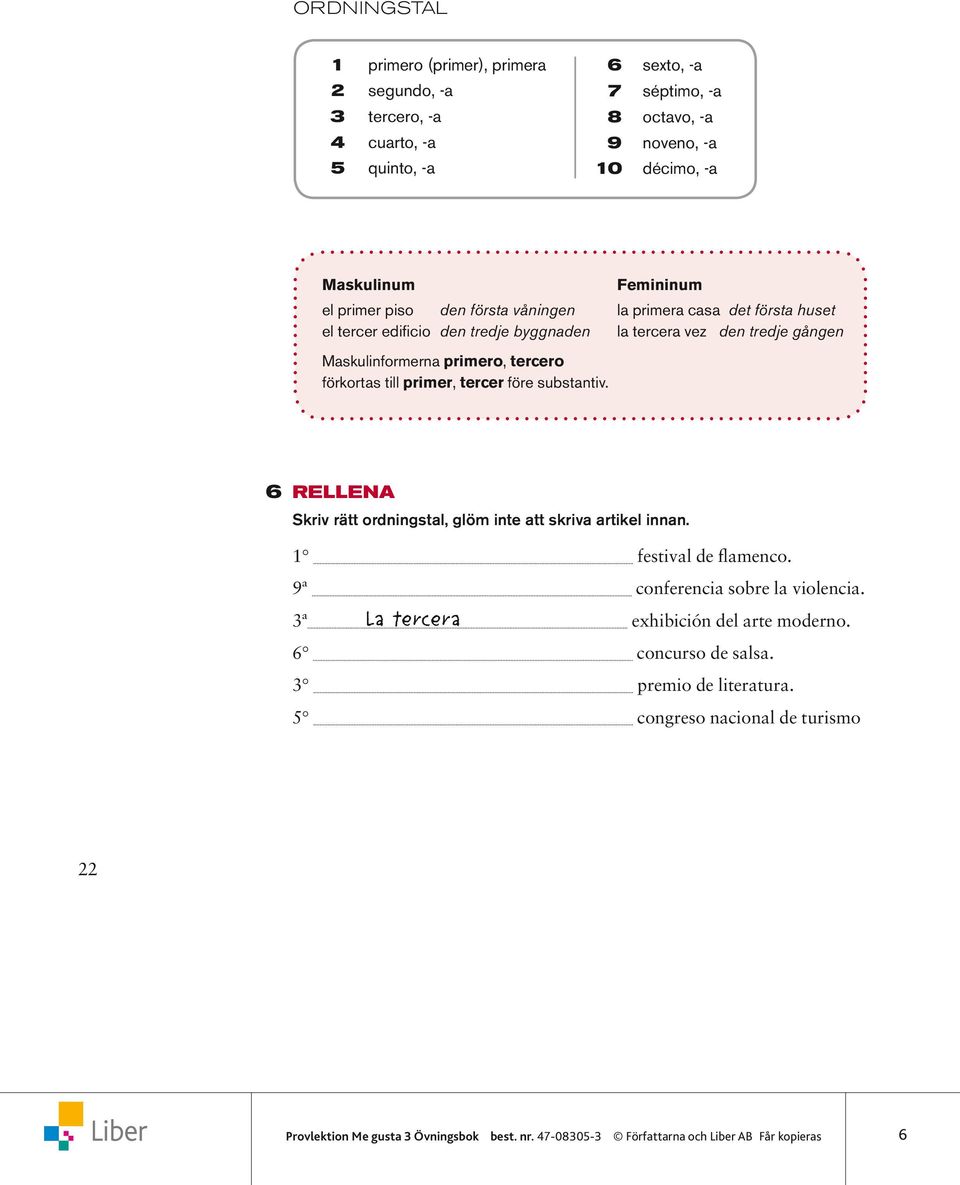 Maskulinformerna primero, tercero förkortas till primer, tercer före substantiv. 6 RELLENA Skriv rätt ordningstal, glöm inte att skriva artikel innan.