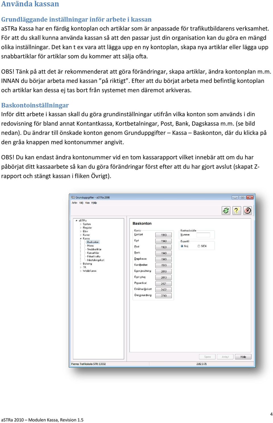 Det kan t ex vara att lägga upp en ny kontoplan, skapa nya artiklar eller lägga upp snabbartiklar för artiklar som du kommer att sälja ofta. OBS!