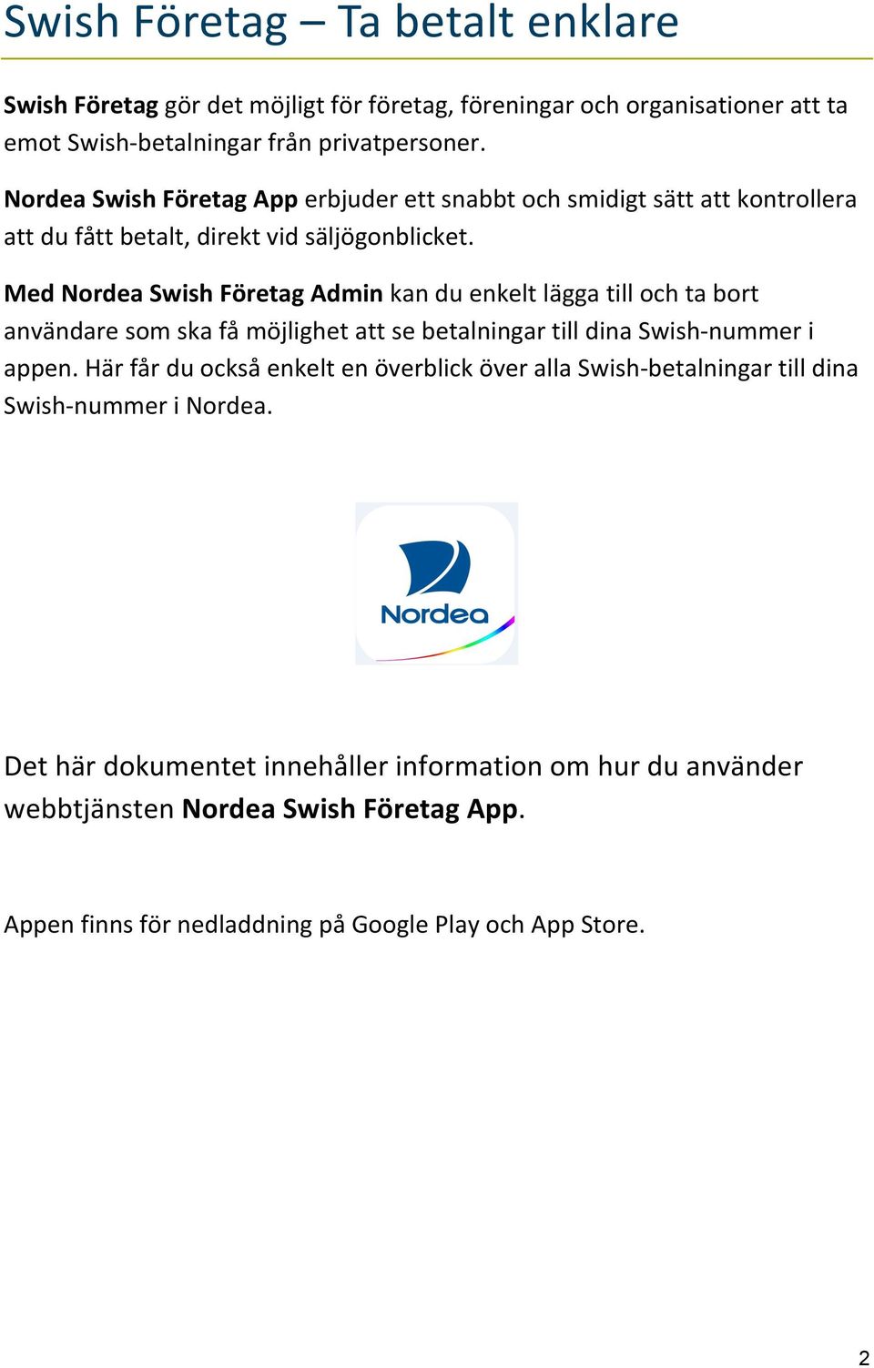 Med Nordea Swish Företag Admin kan du enkelt lägga till och ta bort användare som ska få möjlighet att se betalningar till dina Swish- nummer i appen.