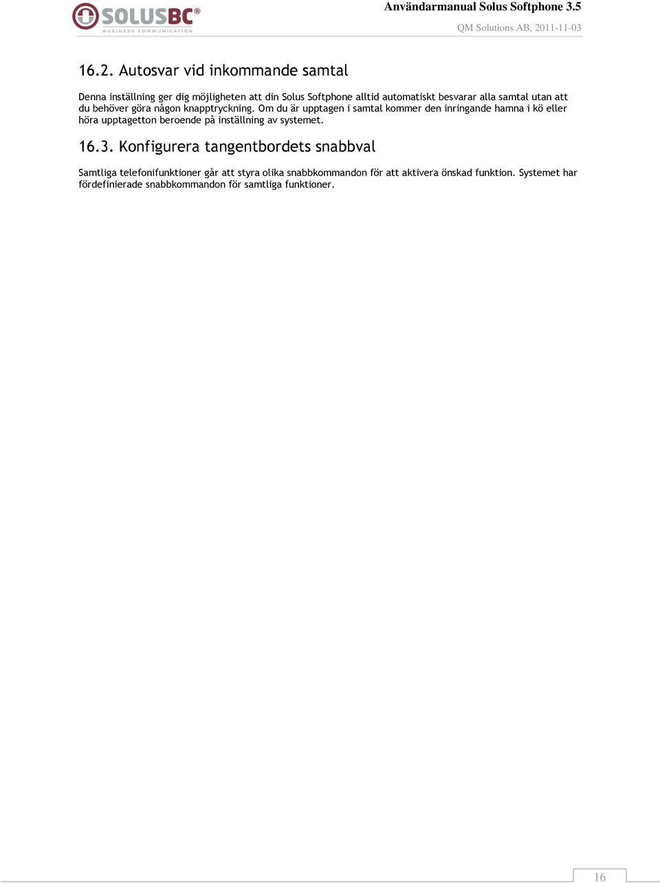 Om du är upptagen i samtal kommer den inringande hamna i kö eller höra upptagetton beroende på inställning av systemet. 16.3.