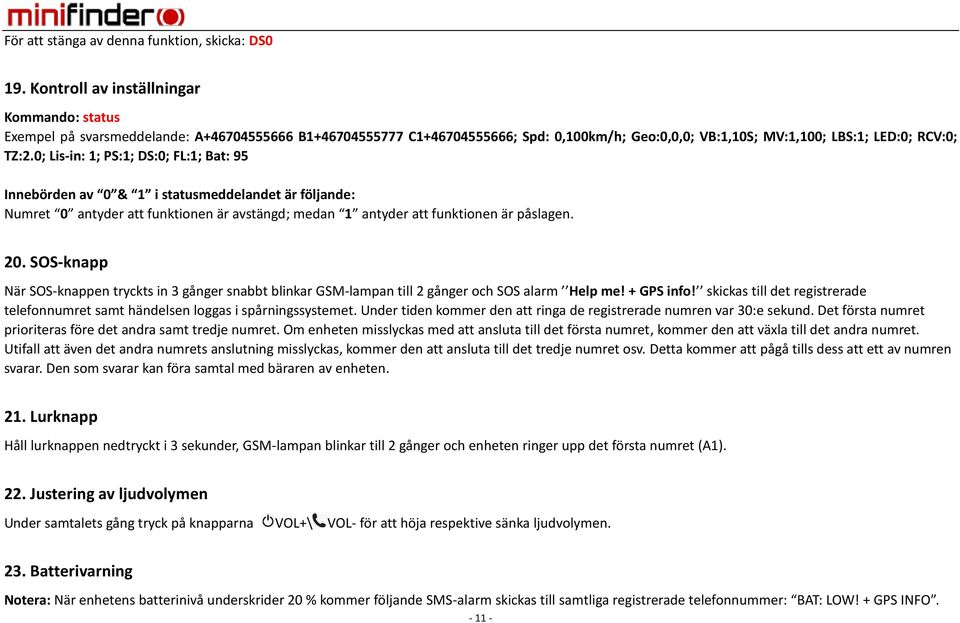 0; Lis-in: 1; PS:1; DS:0; FL:1; Bat: 95 Innebörden av 0 & 1 i statusmeddelandet är följande: Numret 0 antyder att funktionen är avstängd; medan 1 antyder att funktionen är påslagen. 20.