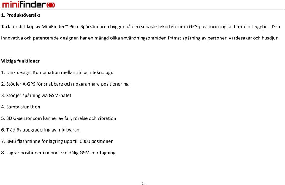 Kombination mellan stil och teknologi. 2. Stödjer A-GPS för snabbare och noggrannare positionering 3. Stödjer spårning via GSM-nätet 4. Samtalsfunktion 5.