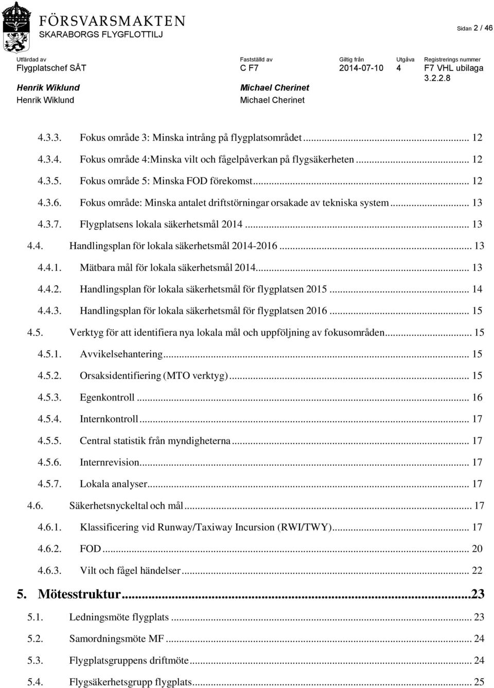 .. 13 4.4.1. Mätbara mål för lokala säkerhetsmål 2014... 13 4.4.2. Handlingsplan för lokala säkerhetsmål för flygplatsen 2015... 14 4.4.3. Handlingsplan för lokala säkerhetsmål för flygplatsen 2016.