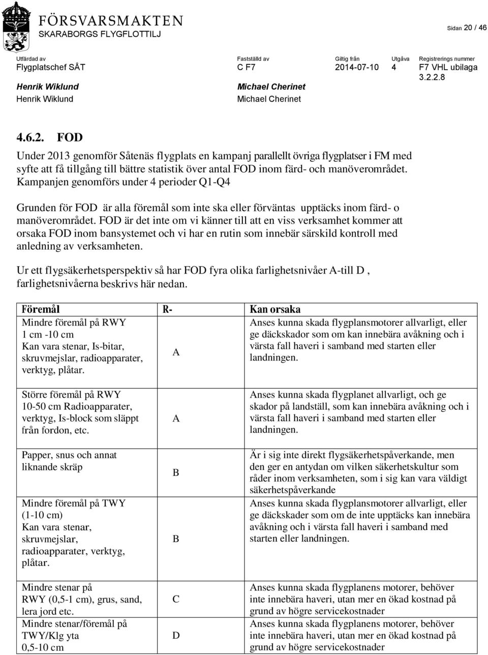 FOD är det inte om vi känner till att en viss verksamhet kommer att orsaka FOD inom bansystemet och vi har en rutin som innebär särskild kontroll med anledning av verksamheten.