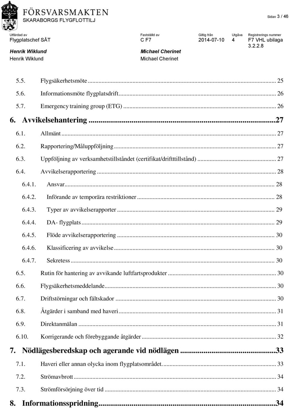 .. 29 6.4.4. DA- flygplats... 29 6.4.5. Flöde avvikelserapportering... 30 6.4.6. Klassificering av avvikelse... 30 6.4.7. Sekretess... 30 6.5. Rutin för hantering av avvikande luftfartsprodukter.