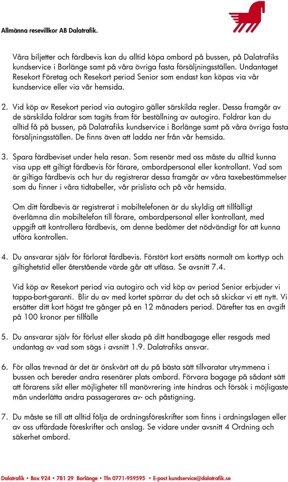 Dessa framgår av de särskilda foldrar som tagits fram för beställning av autogiro.