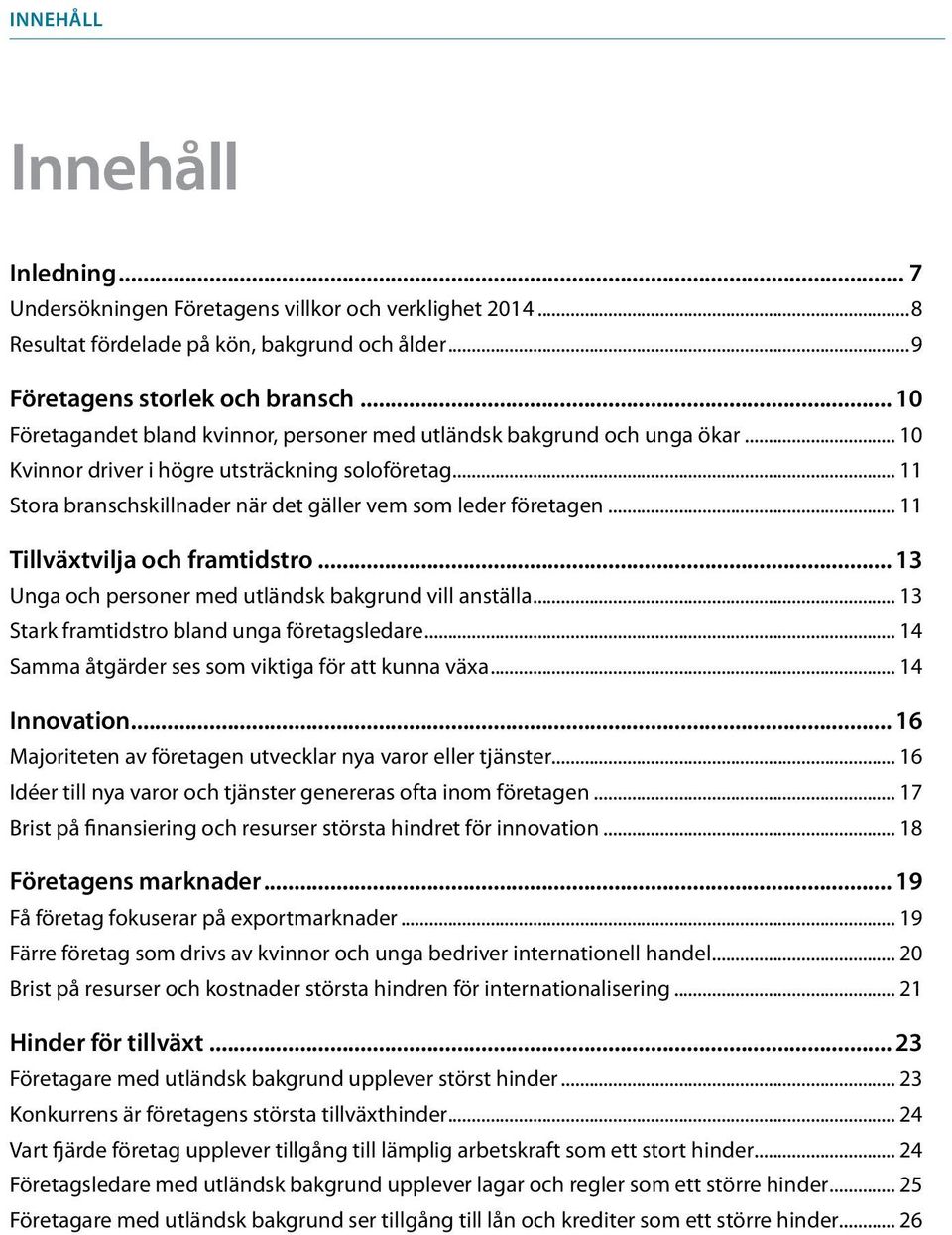 .. 11 Tillväxtvilja och framtidstro... 13 Unga och personer med utländsk vill anställa... 13 Stark framtidstro bland unga företagsledare... 14 Samma åtgärder ses som viktiga för att kunna växa.