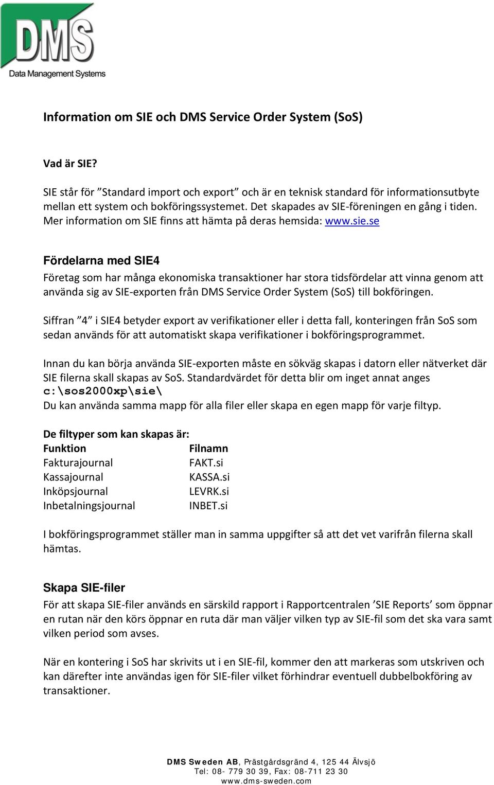 se Fördelarna med SIE4 Företag som har många ekonomiska transaktioner har stora tidsfördelar att vinna genom att använda sig av SIE exporten från DMS Service Order System (SoS) till bokföringen.