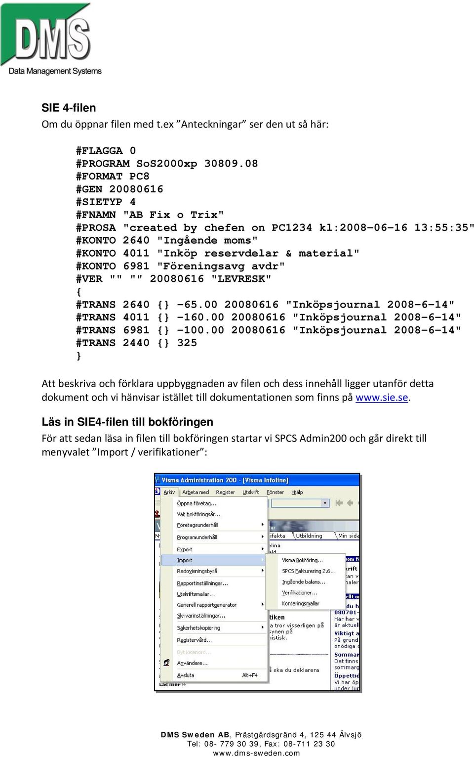 6981 "Föreningsavg avdr" #VER "" "" 20080616 "LEVRESK" { #TRANS 2640 {} -65.00 20080616 "Inköpsjournal 2008-6-14" #TRANS 4011 {} -160.00 20080616 "Inköpsjournal 2008-6-14" #TRANS 6981 {} -100.