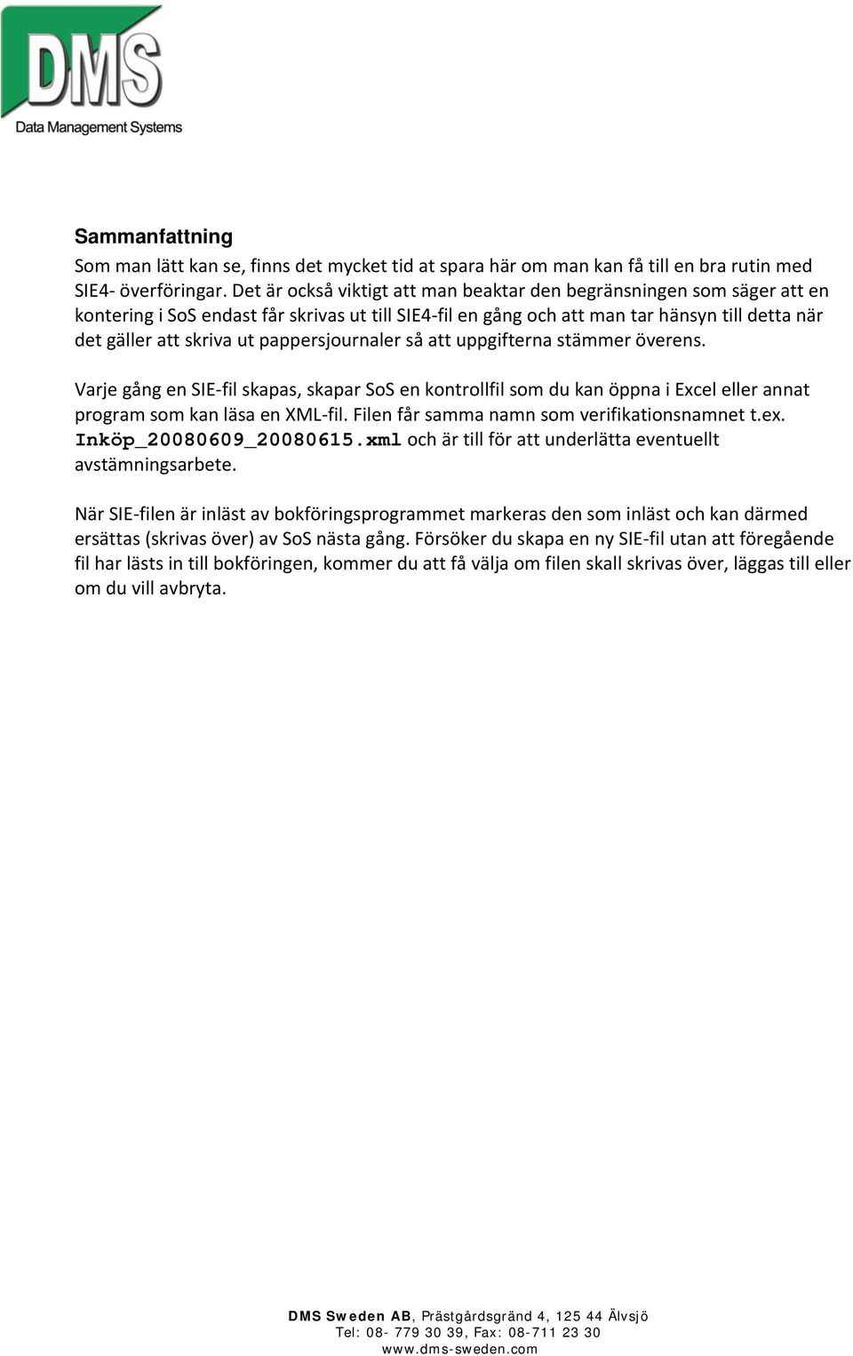 pappersjournaler så att uppgifterna stämmer överens. Varje gång en SIE fil skapas, skapar SoS en kontrollfil som du kan öppna i Excel eller annat program som kan läsa en XML fil.