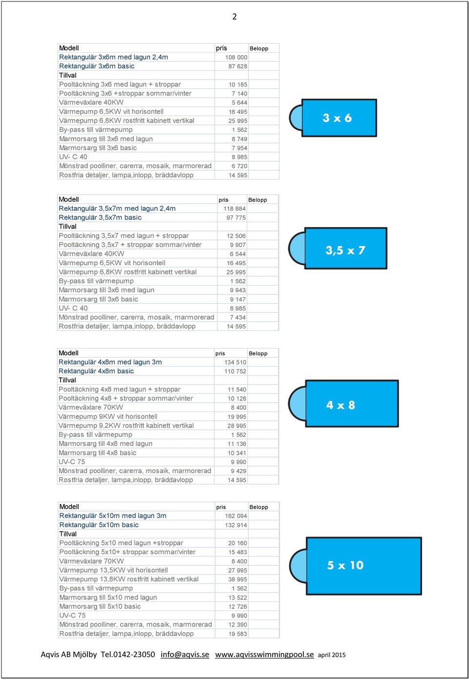 lagun + stroppar 12 506 Pooltäckning 3,5x7 + stroppar sommar/vinter 9 907 Värmeväxlare 40KW 6 544 Marmorsarg till 3x6 med lagun 9 943 Marmorsarg till 3x6 basic 9 147 UV- C 40 8 985 Mönstrad