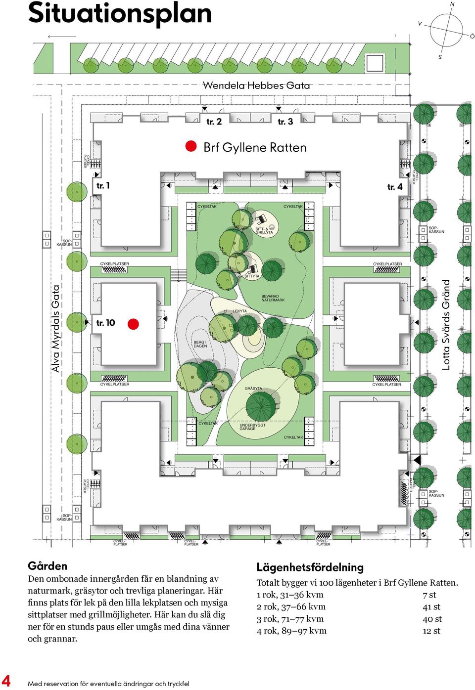 Gränd CYKELPLATSER GRÄSYTA CYKELPLATSER CYKELTAK UNDERBYGGT GARAGE CYKELTAK SOP- KASSUN SOP- KASSUN CYKEL- PLATSER CYKEL- PLATSER CYKEL- PLATSER Gården Den ombonade innergården får en blandning av