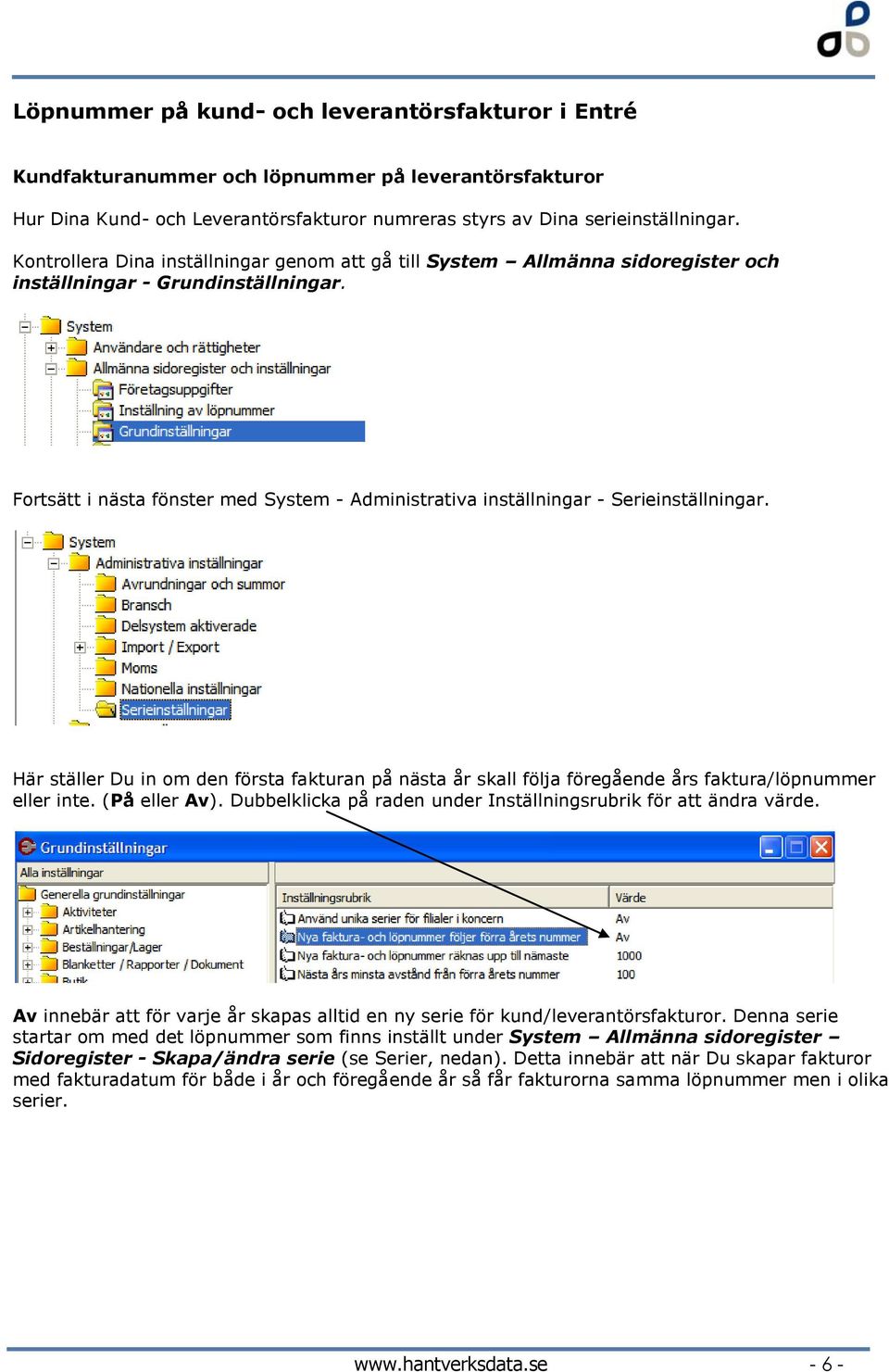 Fortsätt i nästa fönster med System - Administrativa inställningar - Serieinställningar. Här ställer Du in om den första fakturan på nästa år skall följa föregående års faktura/löpnummer eller inte.