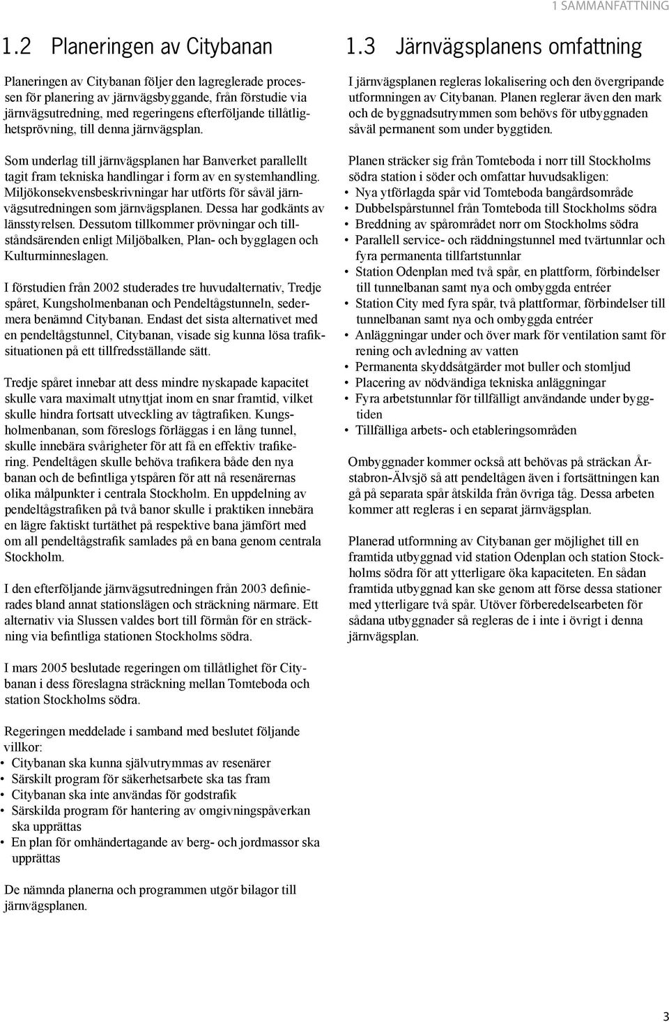 tillåtlighetsprövning, till denna järnvägsplan. Som underlag till järnvägsplanen har Banverket parallellt tagit fram tekniska handlingar i form av en systemhandling.