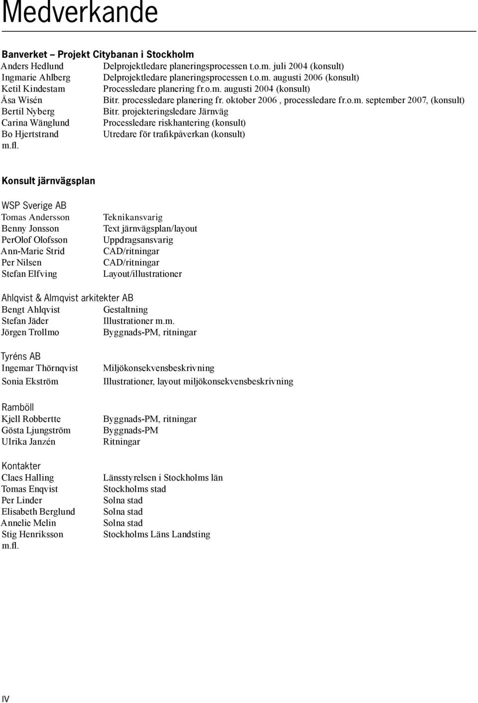 projekteringsledare Järnväg Carina Wänglund Processledare riskhantering (konsult) Bo Hjertstrand Utredare för trafikpåverkan (konsult) m.fl.