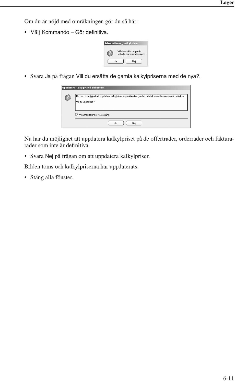 . Nu har du möjlighet att uppdatera kalkylpriset på de offertrader, orderrader och fakturarader