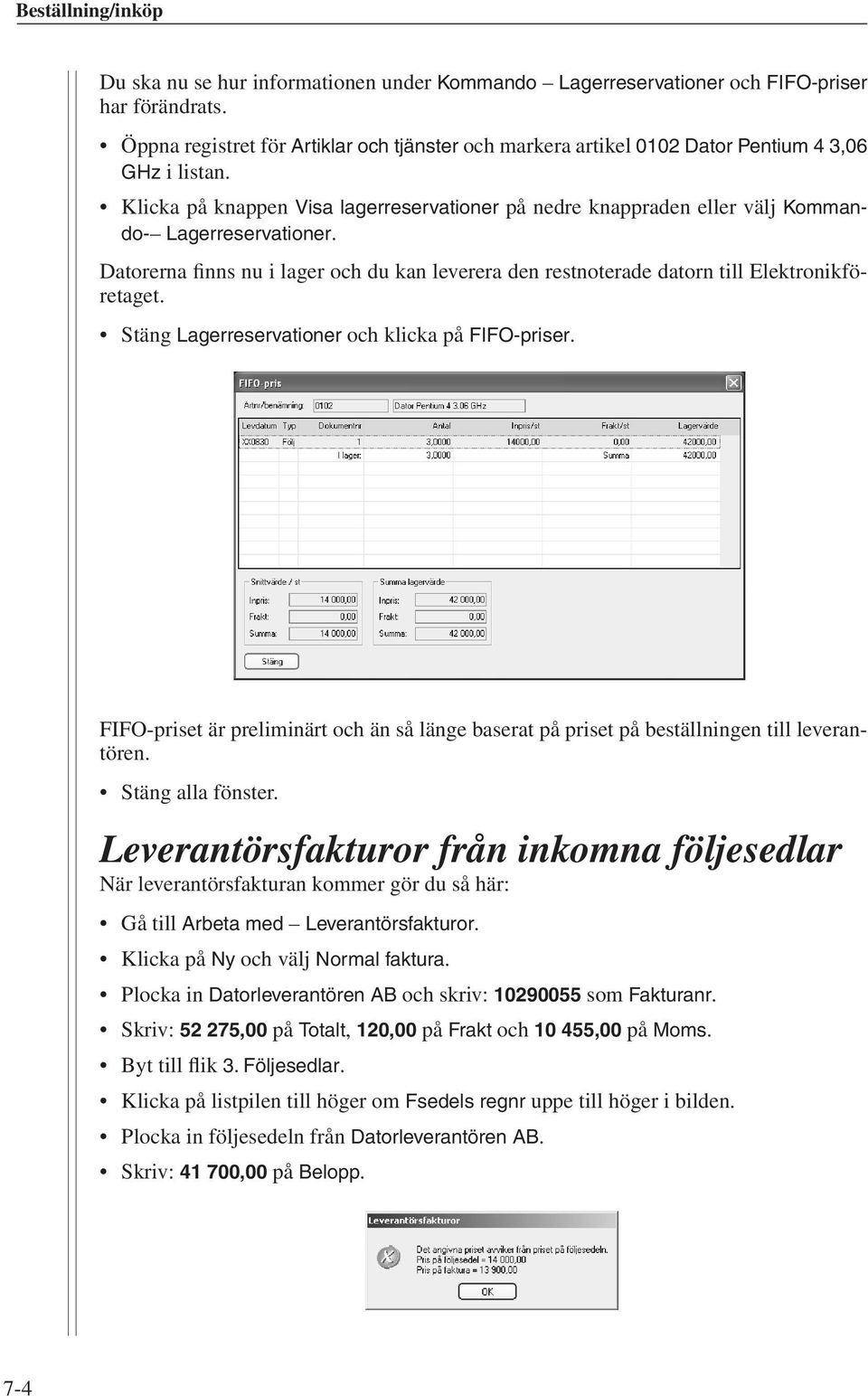 Klicka på knappen Visa lagerreservationer på nedre knappraden eller välj Kommando Lagerreservationer. Datorerna finns nu i lager och du kan leverera den restnoterade datorn till Elektronikföretaget.