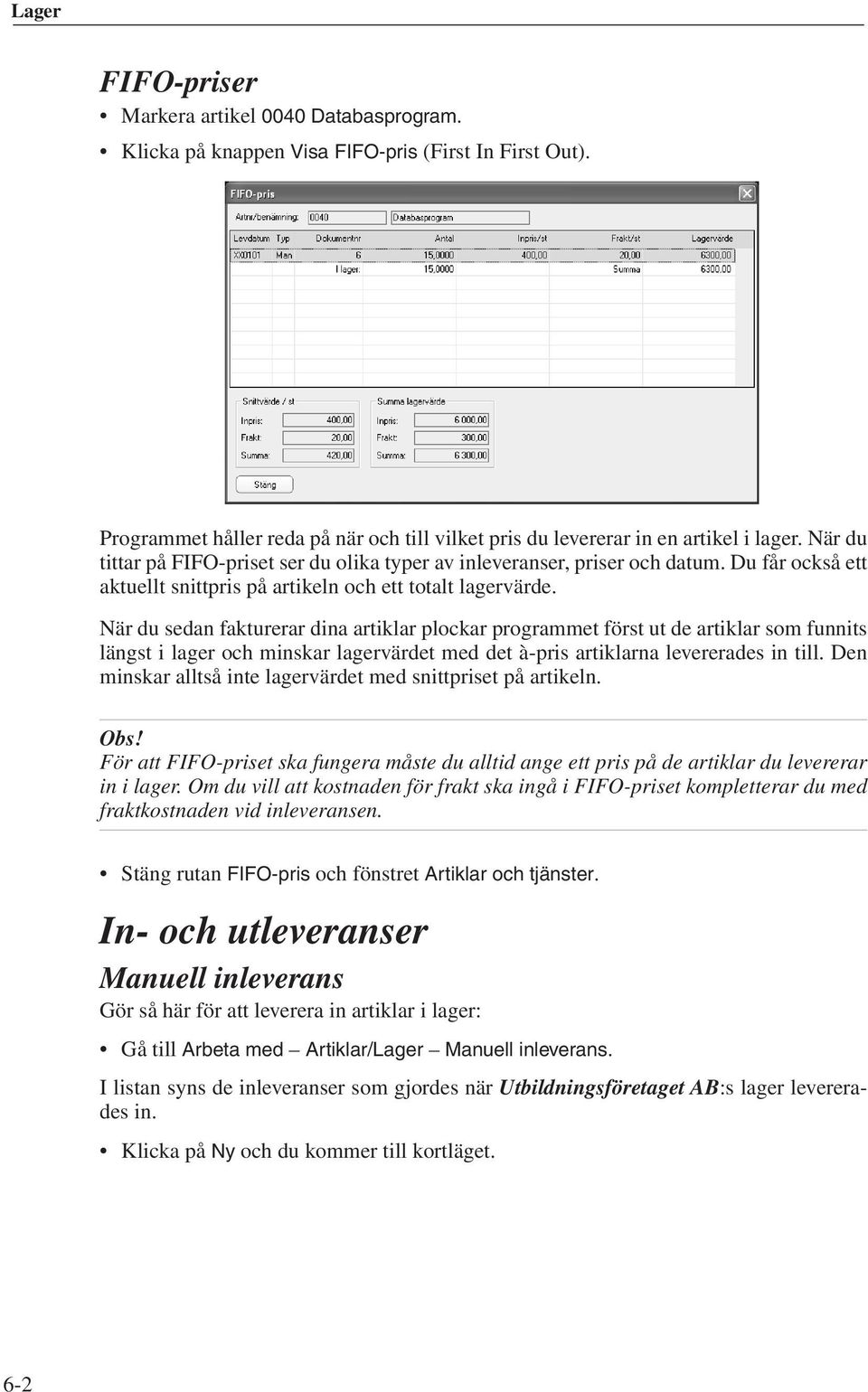 När du sedan fakturerar dina artiklar plockar programmet först ut de artiklar som funnits längst i lager och minskar lagervärdet med det à-pris artiklarna levererades in till.