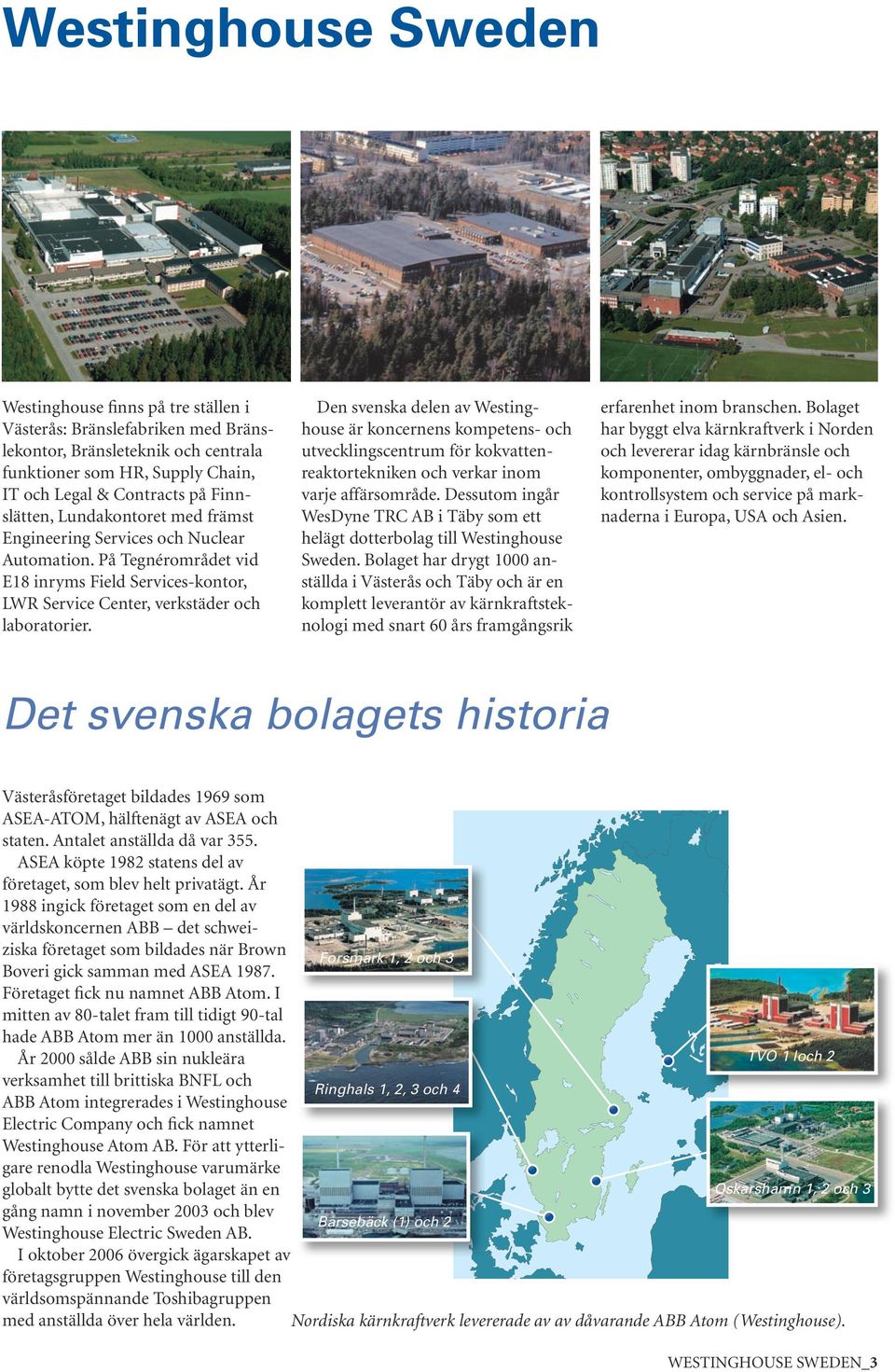 Den svenska delen av Westinghouse är koncernens kompetens- och utvecklingscentrum för kokvattenreaktortekniken och verkar inom varje affärsområde.