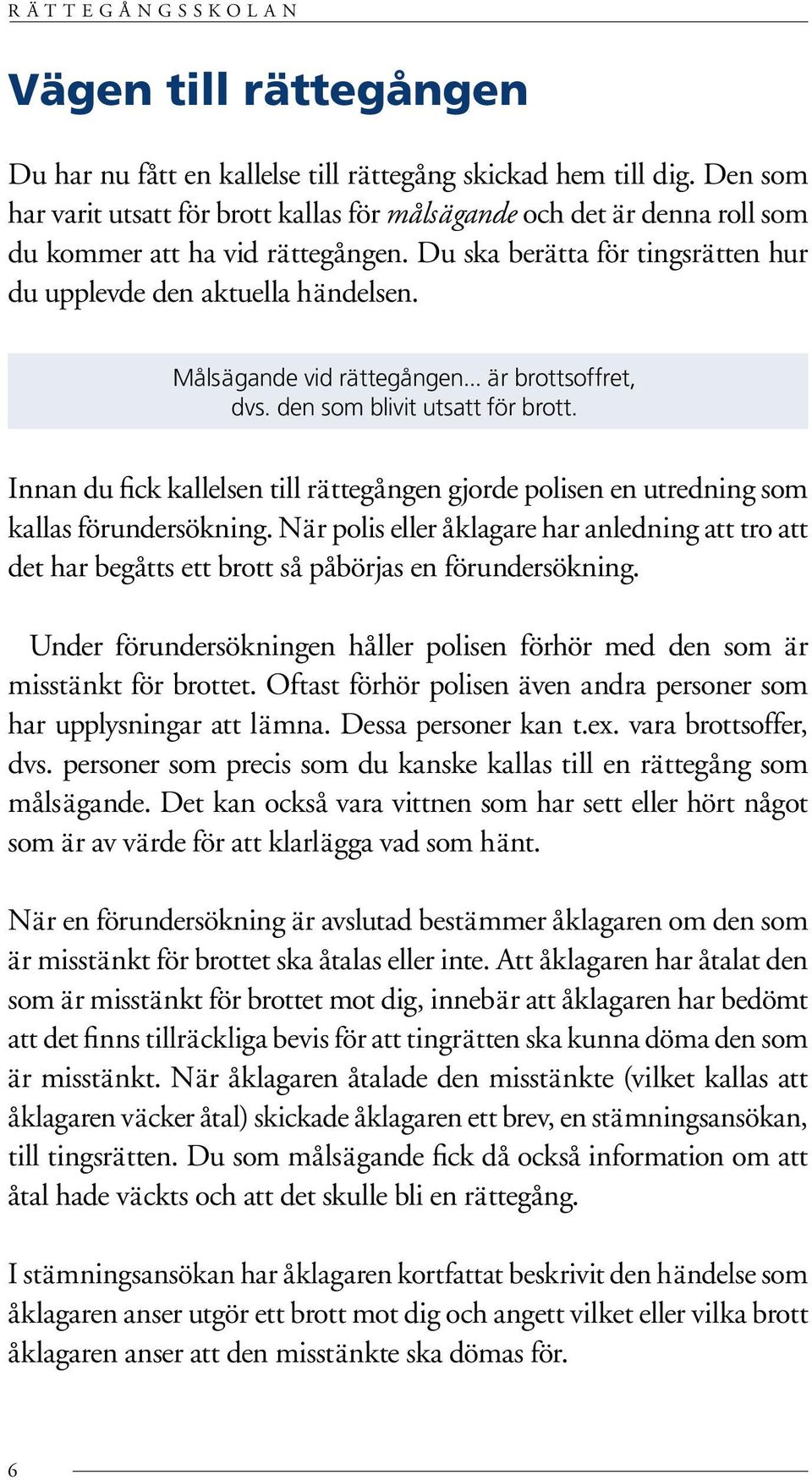 Målsägande vid rättegången... är brottsoffret, dvs. den som blivit utsatt för brott. Innan du fick kallelsen till rättegången gjorde polisen en utredning som kallas förundersökning.