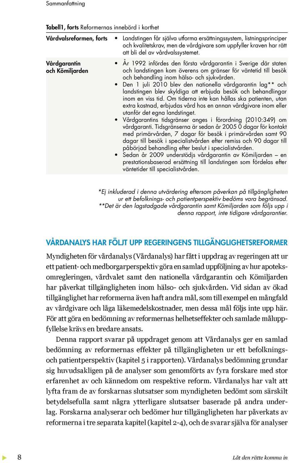 År 1992 infördes den första vårdgarantin i Sverige där staten och landstingen kom överens om gränser för väntetid till besök och behandling inom hälso- och sjukvården.