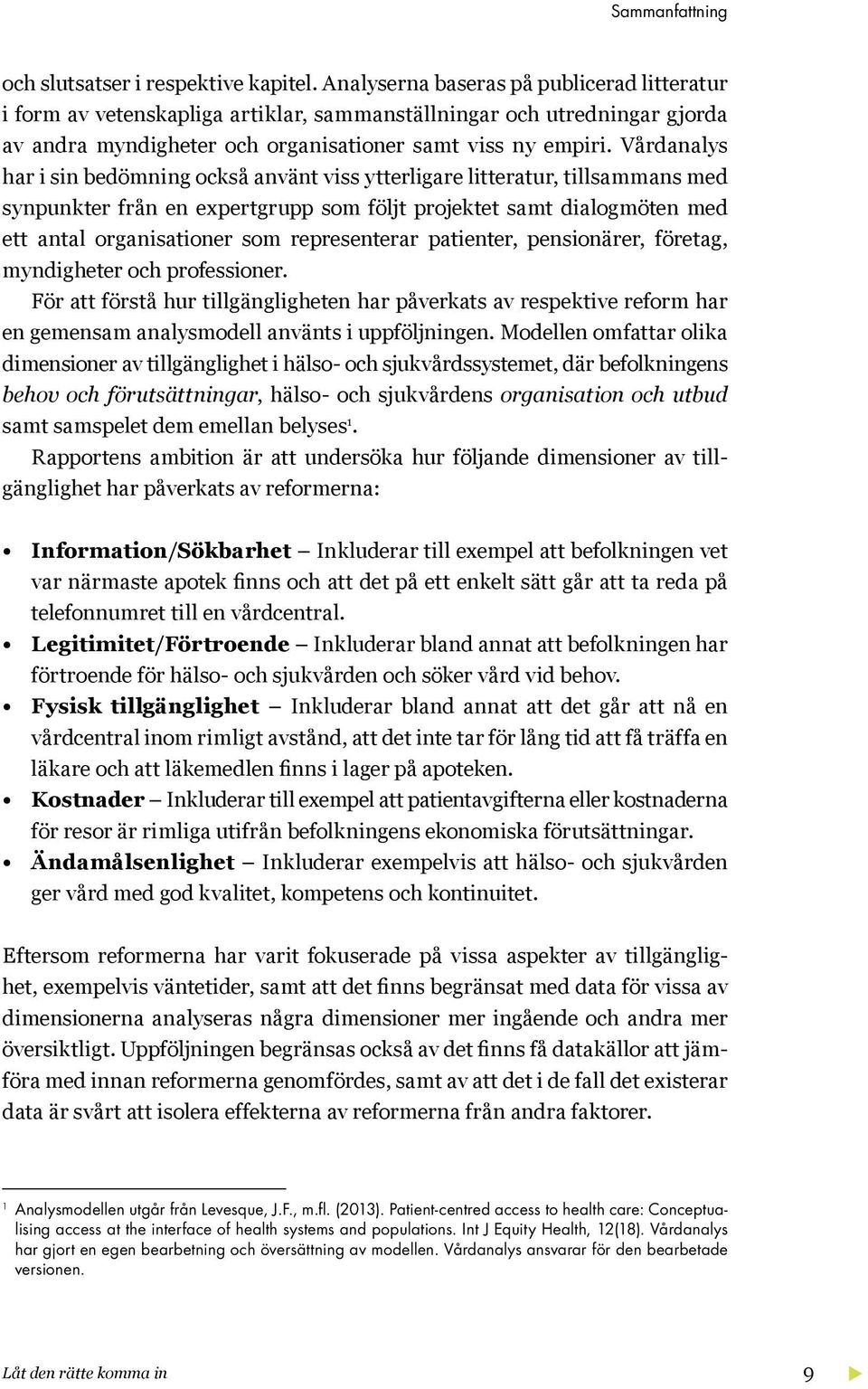 Vårdanalys har i sin bedömning också använt viss ytterligare litteratur, tillsammans med synpunkter från en expertgrupp som följt projektet samt dialogmöten med ett antal organisationer som