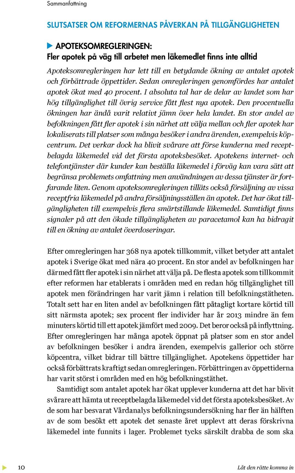 I absoluta tal har de delar av landet som har hög tillgänglighet till övrig service fått flest nya apotek. Den procentuella ökningen har ändå varit relativt jämn över hela landet.