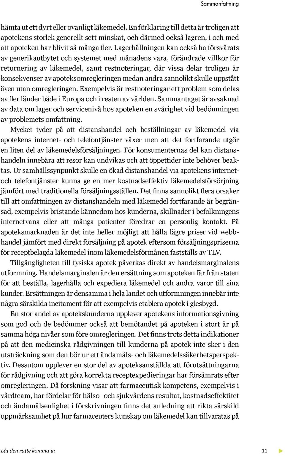 Lagerhållningen kan också ha försvårats av generikautbytet och systemet med månadens vara, förändrade villkor för returnering av läkemedel, samt restnoteringar, där vissa delar troligen är