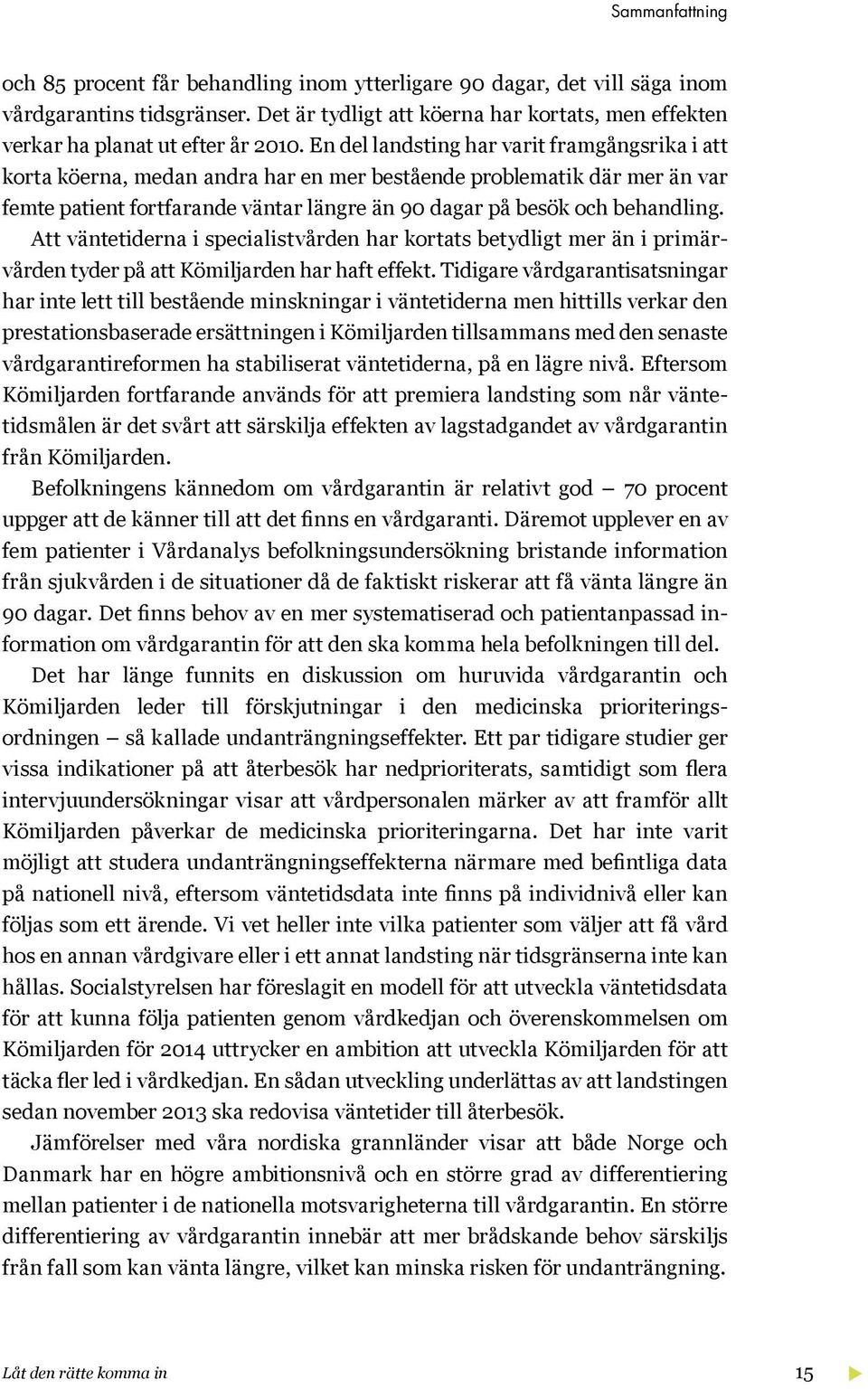 En del landsting har varit framgångsrika i att korta köerna, medan andra har en mer bestående problematik där mer än var femte patient fortfarande väntar längre än 90 dagar på besök och behandling.