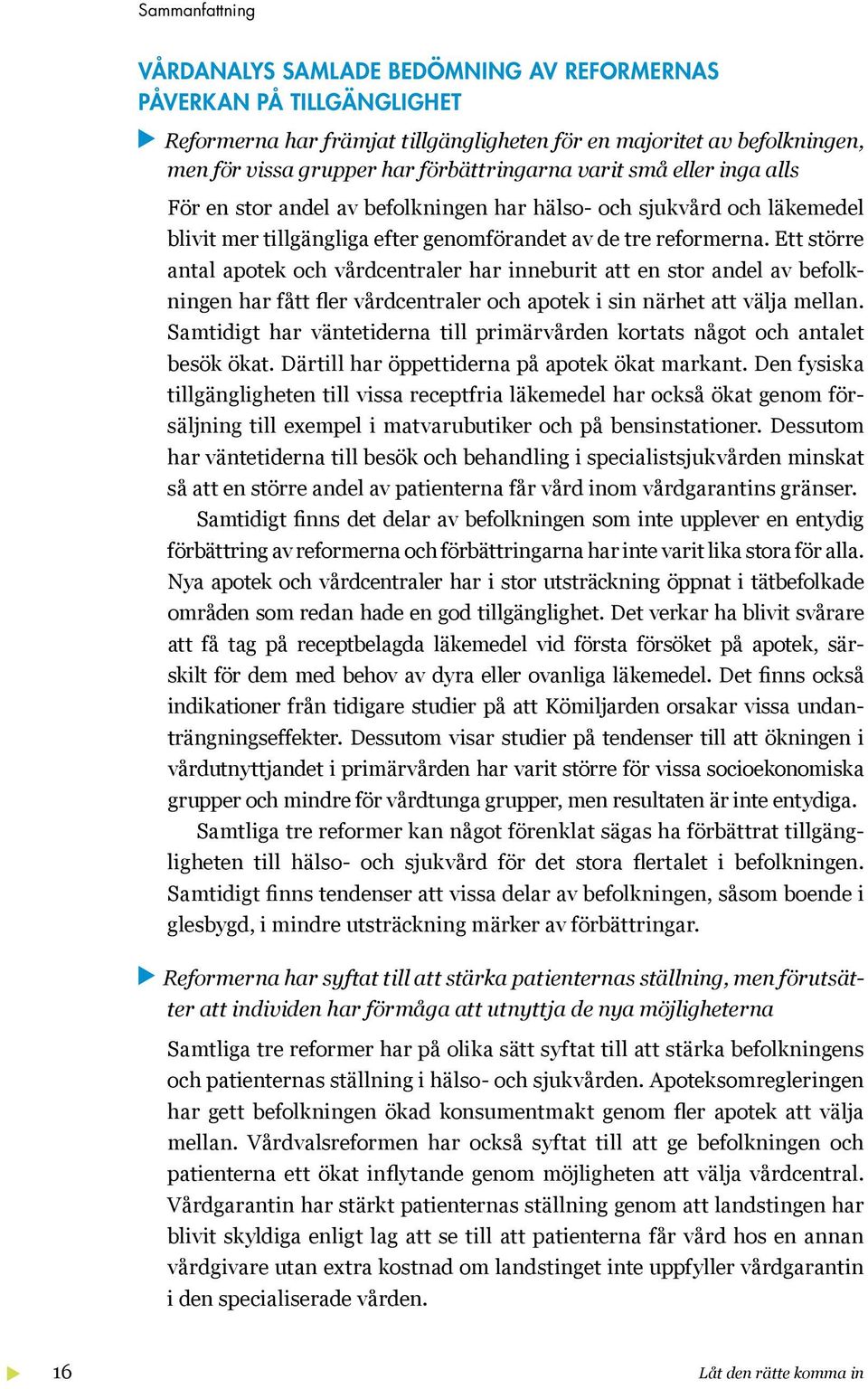 Ett större antal apotek och vårdcentraler har inneburit att en stor andel av befolkningen har fått fler vårdcentraler och apotek i sin närhet att välja mellan.