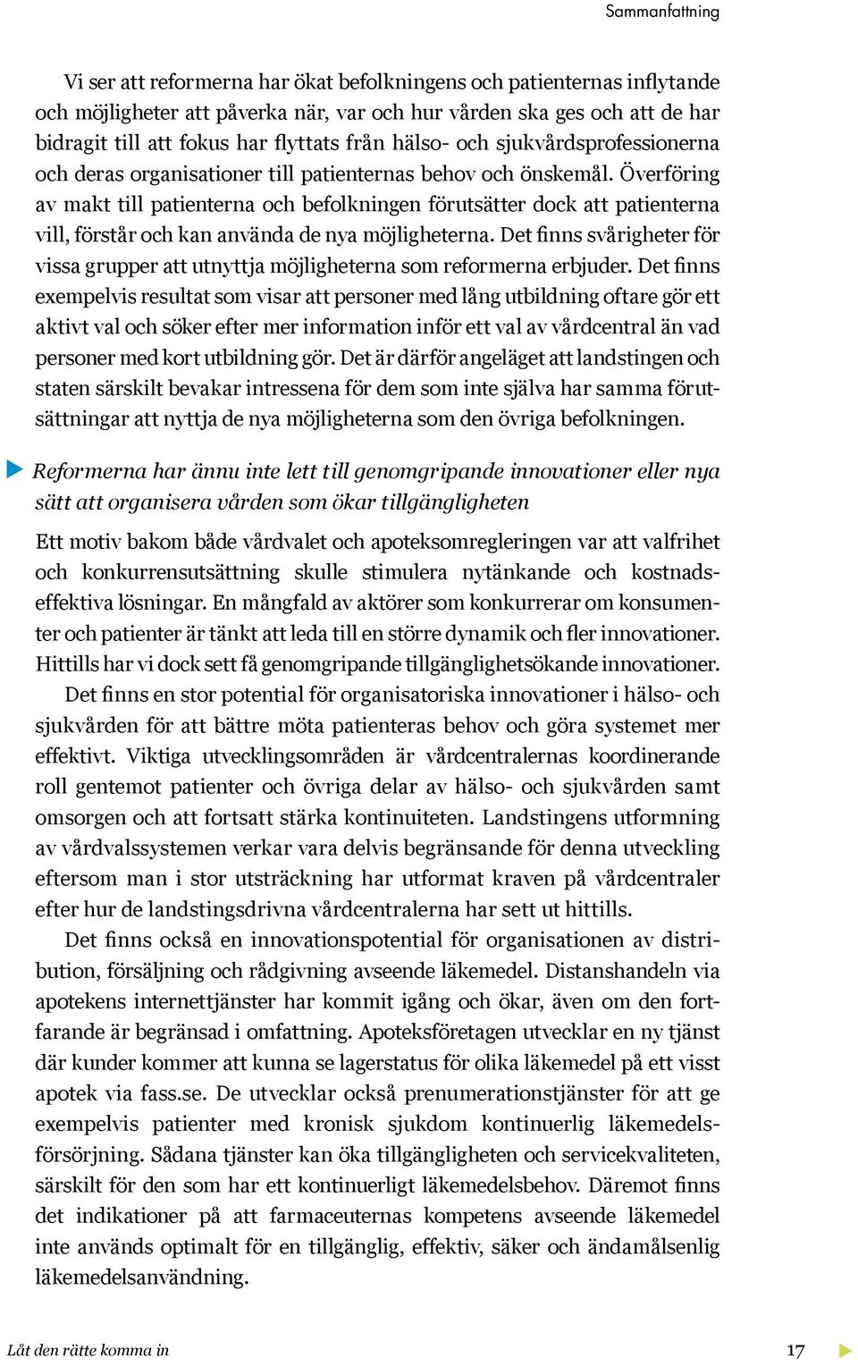Överföring av makt till patienterna och befolkningen förutsätter dock att patienterna vill, förstår och kan använda de nya möjligheterna.
