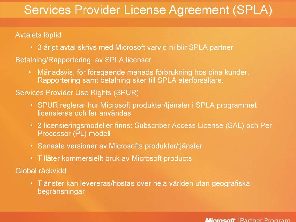 Services Provider Use Rights (SPUR) SPUR reglerar hur Microsoft produkter/tjänster i SPLA programmet licensieras och får användas 2 licensieringsmodeller finns: Subscriber