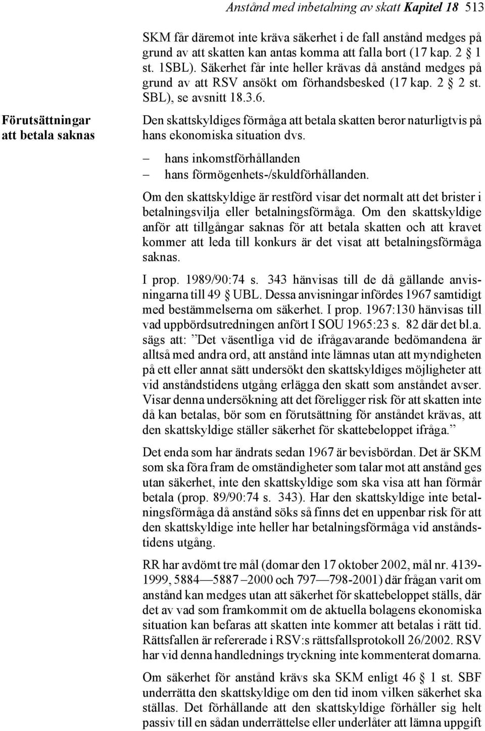 Den skattskyldiges förmåga att betala skatten beror naturligtvis på hans ekonomiska situation dvs. hans inkomstförhållanden hans förmögenhets-/skuldförhållanden.