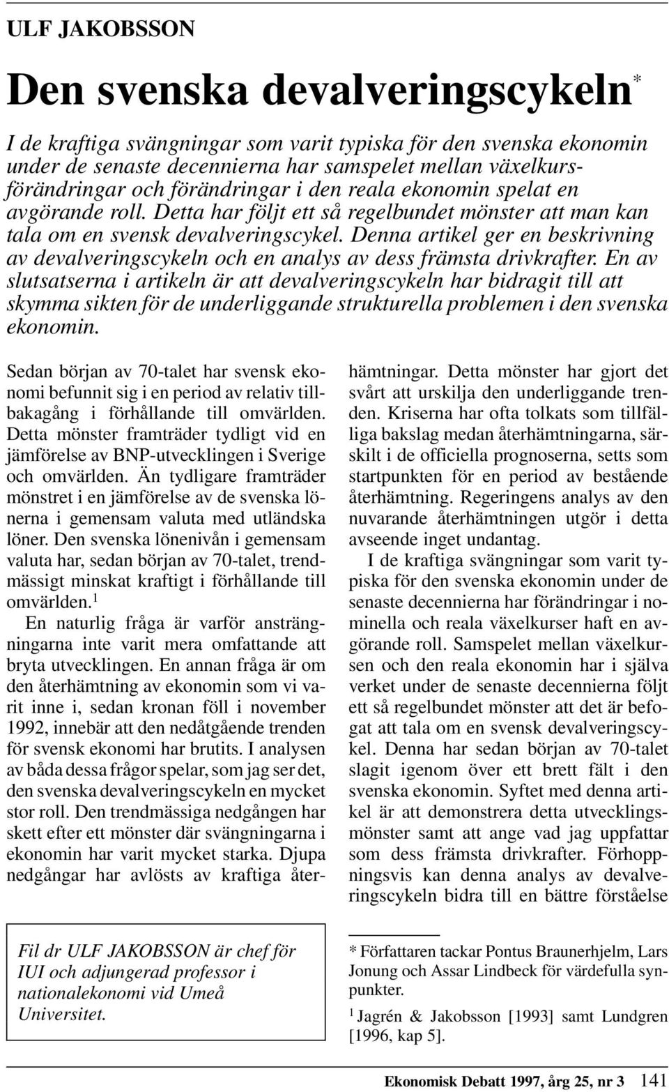 Denna artikel ger en beskrivning av devalveringscykeln och en analys av dess främsta drivkrafter.