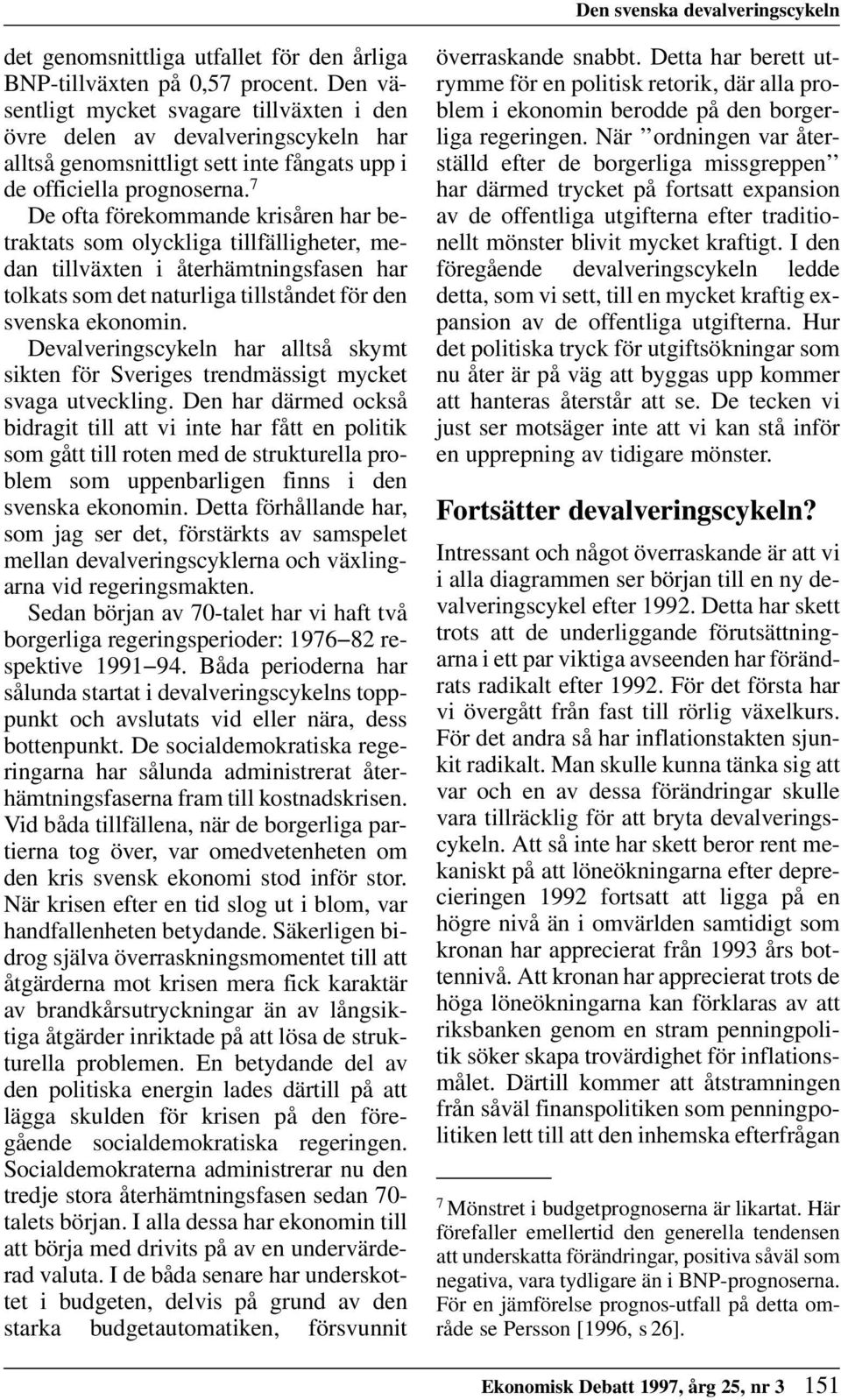 När ordningen var återövre alltså genomsnittligt sett inte fångats upp i ställd efter de borgerliga missgreppen de officiella prognoserna.