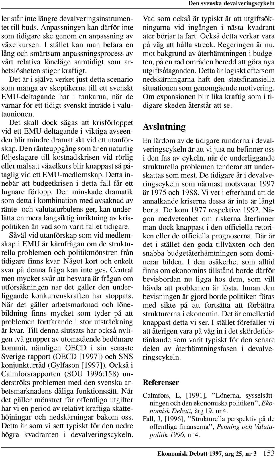 I stället kan man befara en på väg att hålla streck.
