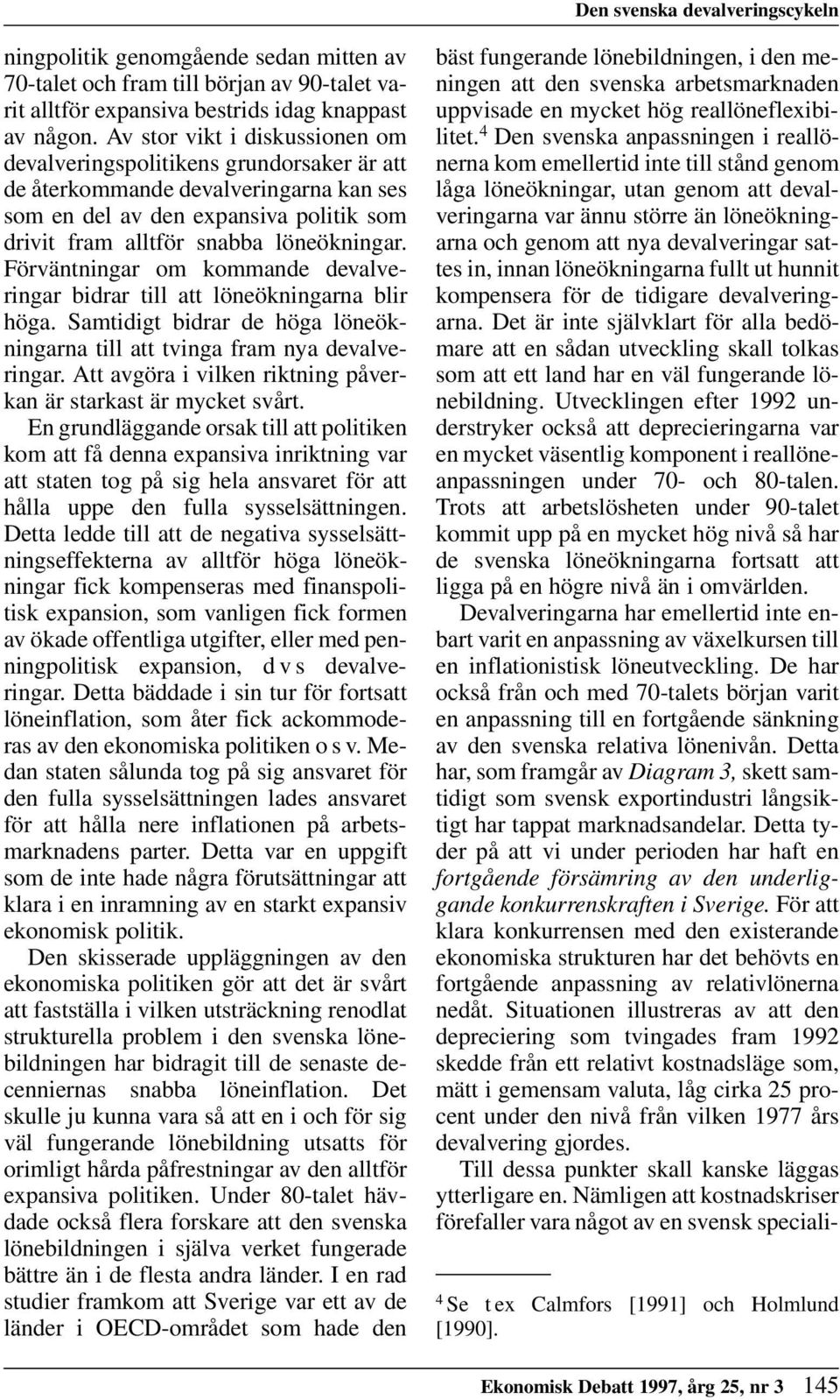 Förväntningar om kommande devalveringar bidrar till att löneökningarna blir höga. Samtidigt bidrar de höga löneökningarna till att tvinga fram nya devalveringar.